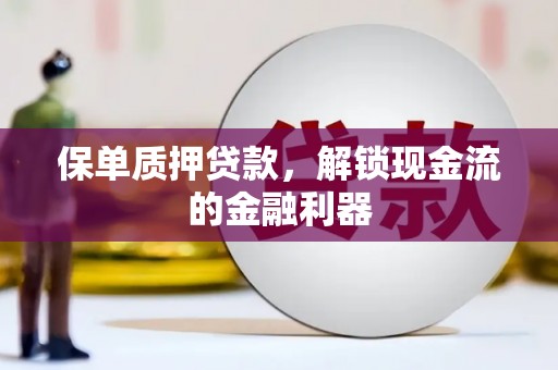 台南保单质押贷款，解锁现金流的金融利器