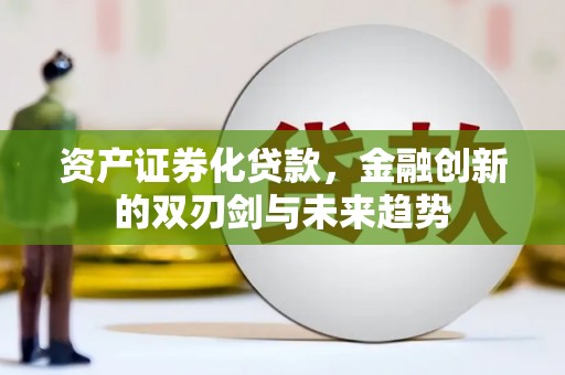 洋山资产证券化贷款，金融创新的双刃剑与未来趋势
