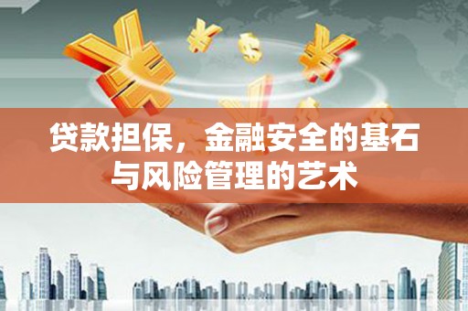 富县贷款担保，金融安全的基石与风险管理的艺术