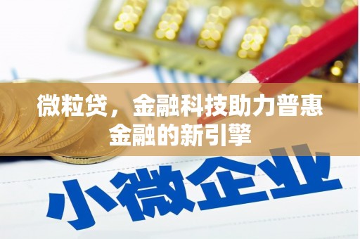 正安微粒贷，金融科技助力普惠金融的新引擎