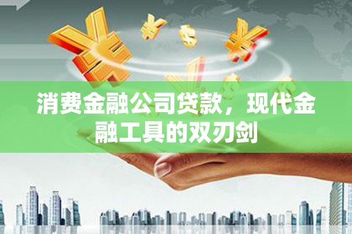 宁晋消费金融公司贷款，现代金融工具的双刃剑