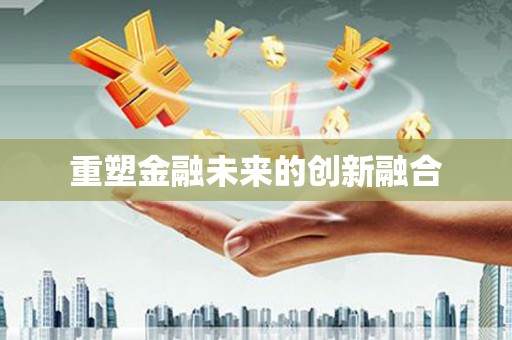 新河重塑金融未来的创新融合