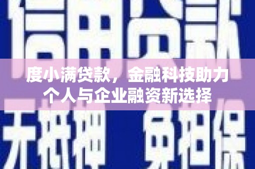 铜陵度小满贷款，金融科技助力个人与企业融资新选择