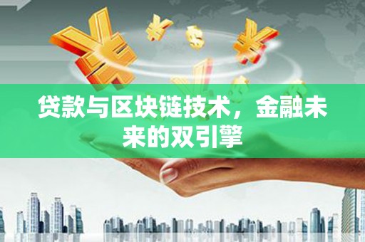 六横贷款与区块链技术，金融未来的双引擎