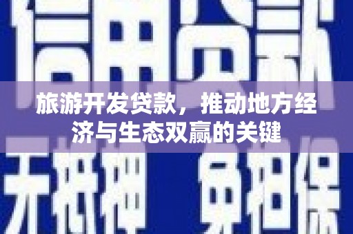 前锋旅游开发贷款，推动地方经济与生态双赢的关键