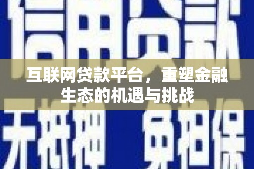 德令哈互联网贷款平台，重塑金融生态的机遇与挑战