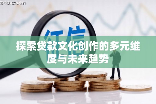 江津探索贷款文化创作的多元维度与未来趋势