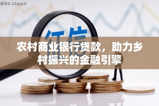 连江农村商业银行贷款，助力乡村振兴的金融引擎