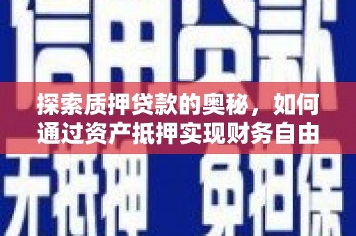 施秉探索质押贷款的奥秘，如何通过资产抵押实现财务自由