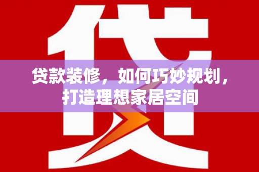 集贤贷款装修，如何巧妙规划，打造理想家居空间