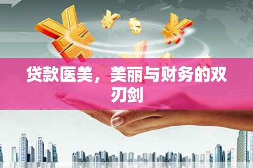 龙岗贷款医美，美丽与财务的双刃剑