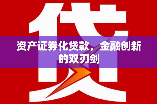 新邱资产证券化贷款，金融创新的双刃剑