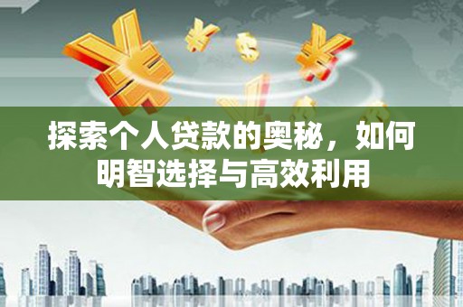 龙华新区探索个人贷款的奥秘，如何明智选择与高效利用