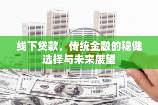 连山线下贷款，传统金融的稳健选择与未来展望