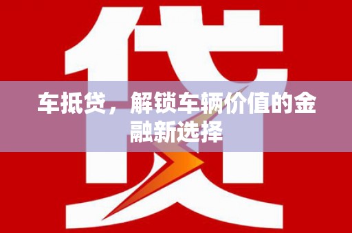 连江车抵贷，解锁车辆价值的金融新选择