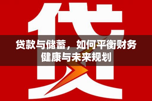 永宁贷款与储蓄，如何平衡财务健康与未来规划