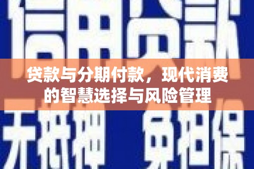 台州贷款与分期付款，现代消费的智慧选择与风险管理