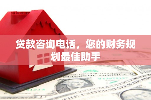 通渭贷款咨询电话，您的财务规划最佳助手