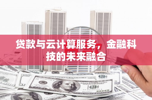 遂溪贷款与云计算服务，金融科技的未来融合