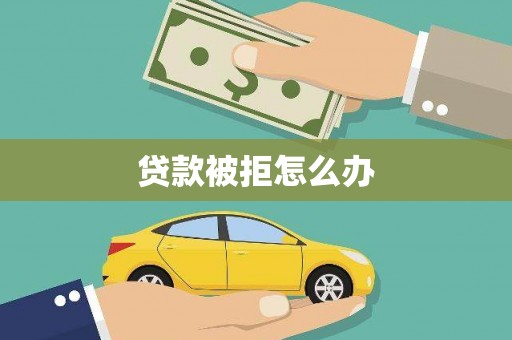 互助贷款被拒怎么办