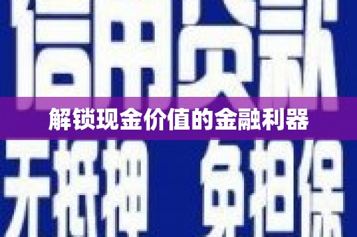 开平解锁现金价值的金融利器