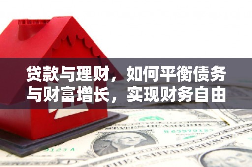 独山子贷款与理财，如何平衡债务与财富增长，实现财务自由