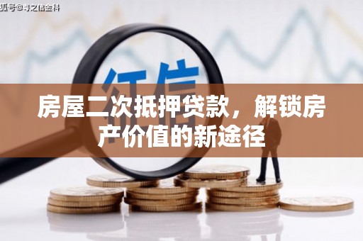 嘉禾房屋二次抵押贷款，解锁房产价值的新途径